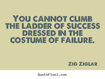 Quotes about success - You cannot climb the ladder of success dressed in the costume..