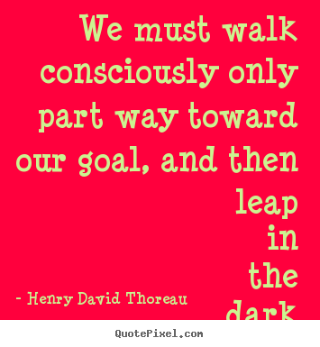 Henry David Thoreau picture quotes - We must walk consciously only part way toward.. - Success quotes