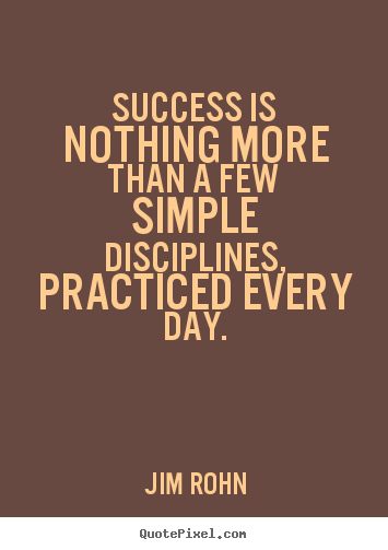 Quotes about success - Success is nothing more than a few simple disciplines, practiced every..