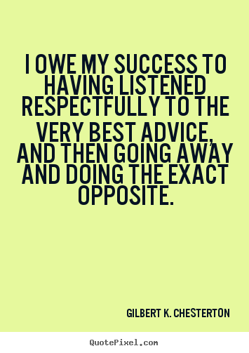 Success quotes - I owe my success to having listened respectfully..