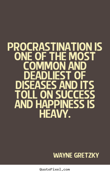 Procrastination is one of the most common and deadliest.. Wayne Gretzky great success quotes