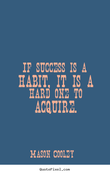 Design custom picture quotes about success - If success is a habit, it is a hard one to acquire.
