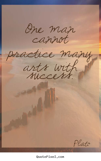 Customize picture quotes about success - One man cannot practice many arts with success.