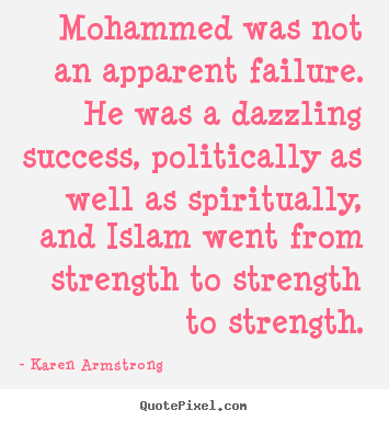 Quotes about success - Mohammed was not an apparent failure. he was a dazzling success,..