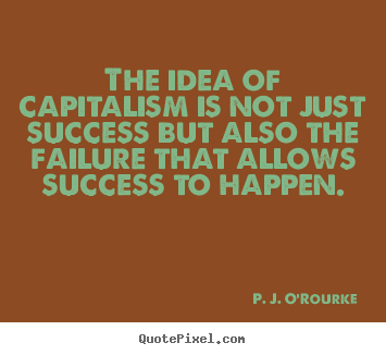 Success quotes - The idea of capitalism is not just success but also the..