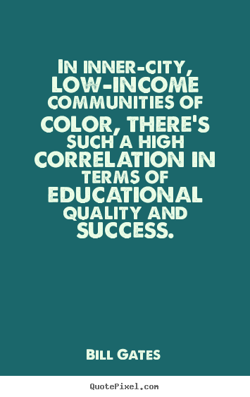 Bill Gates poster quotes - In inner-city, low-income communities of color, there's.. - Success quotes
