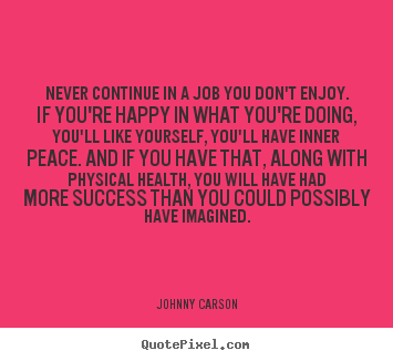 Johnny Carson picture quotes - Never continue in a job you don't enjoy. if you're.. - Success quote
