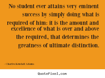 Quote about success - No student ever attains very eminent success..