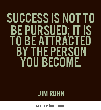 Success quotes - Success is not to be pursued; it is to be attracted by the person..