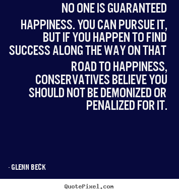 Glenn Beck poster quotes - No one is guaranteed happiness. you can pursue it,.. - Success quotes