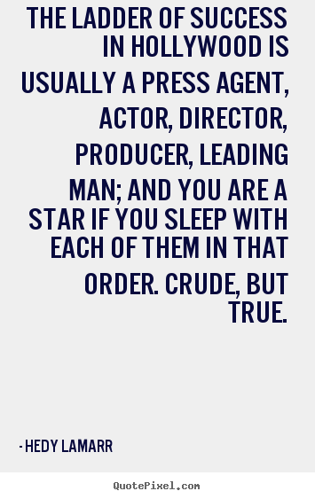 How to make picture quotes about success - The ladder of success in hollywood is usually a press agent,..