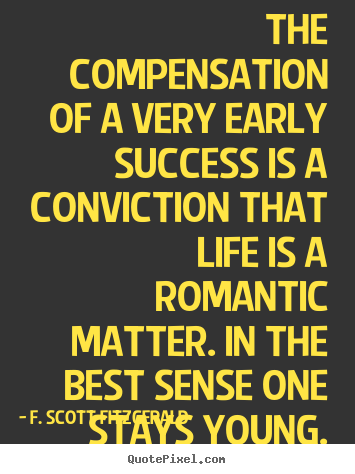 F. Scott Fitzgerald photo quotes - The compensation of a very early success is a conviction.. - Success quotes