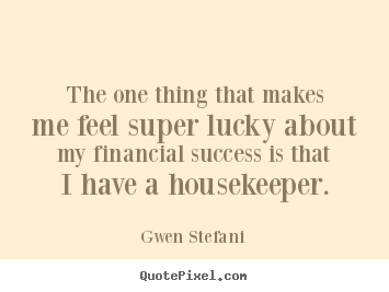 Quotes about success - The one thing that makes me feel super lucky about my financial..