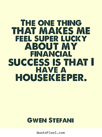 Success sayings - The one thing that makes me feel super lucky about my financial success..