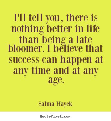 Salma Hayek picture quotes - I'll tell you, there is nothing better in life than.. - Success quotes