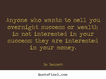 Bo Bennett picture quotes - Anyone who wants to sell you overnight success or wealth is not.. - Success quote