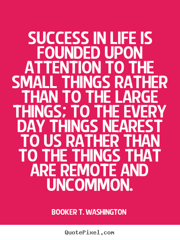 Success quotes - Success in life is founded upon attention to the small things..