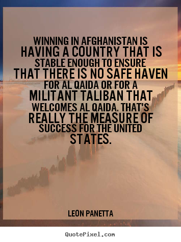 Winning in afghanistan is having a country that.. Leon Panetta popular success quotes