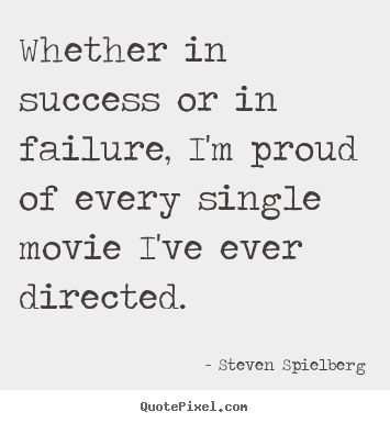 Quotes about success - Whether in success or in failure, i'm proud of every single movie..