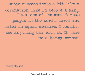 Success quotes - Major success feels a bit like a coronation. like i'd become a king. i..