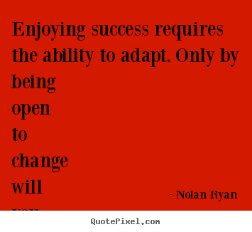 Success quotes - Enjoying success requires the ability to adapt. only by..