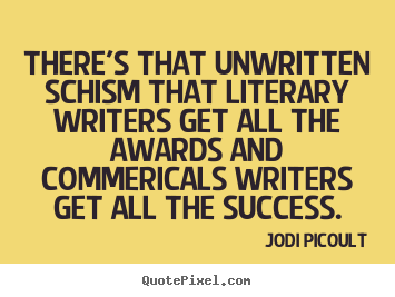 Sayings about success - There's that unwritten schism that literary writers get all the awards..