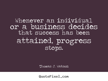 Whenever an individual or a business decides.. Thomas J. Watson popular success quotes
