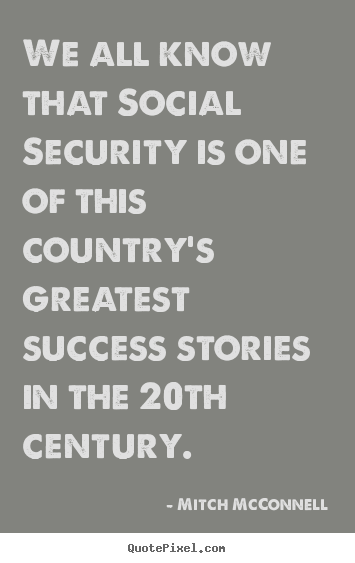 Success quote - We all know that social security is one of this country's..