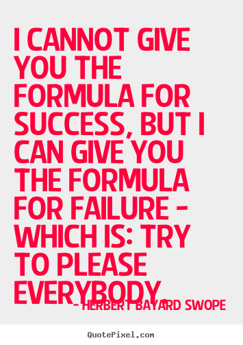 I cannot give you the formula for success, but.. Herbert Bayard Swope greatest success quotes