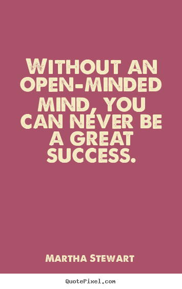 Success quotes - Without an open-minded mind, you can never be a great success.