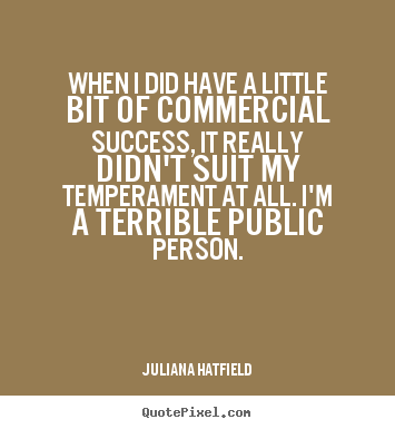 Juliana Hatfield image quotes - When i did have a little bit of commercial success, it really.. - Success quotes