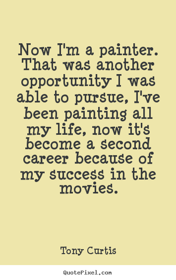 Success quotes - Now i'm a painter. that was another opportunity i was able to pursue,..