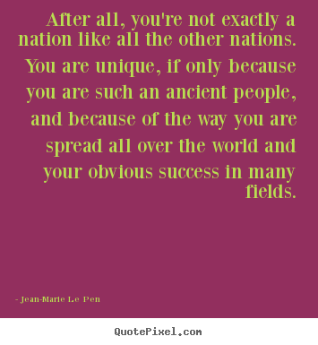 Jean-Marie Le Pen picture quotes - After all, you're not exactly a nation like all the.. - Success quotes