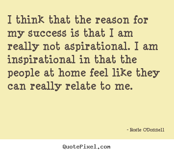 Success quotes - I think that the reason for my success is that..