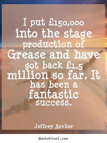 Design custom picture quotes about success - I put £150,000 into the stage production of..