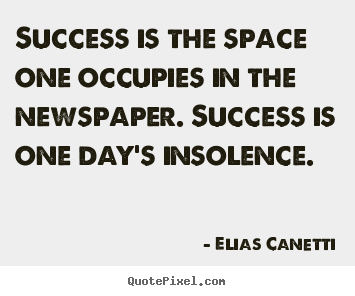 Quote about success - Success is the space one occupies in the newspaper...