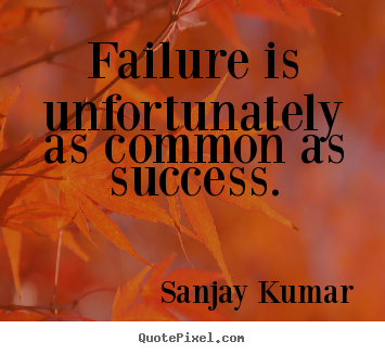 Quotes about success - Failure is unfortunately as common as success.