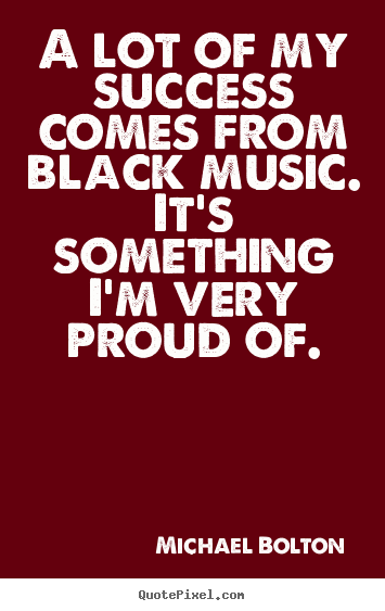 Create graphic picture quotes about success - A lot of my success comes from black music. it's..