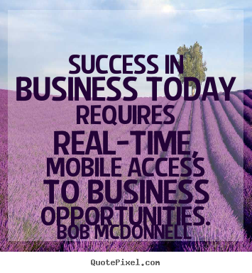 Make personalized picture quotes about success - Success in business today requires real-time, mobile access..