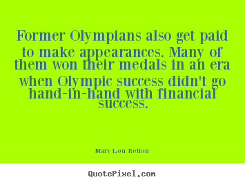 Success quotes - Former olympians also get paid to make appearances. many of them..