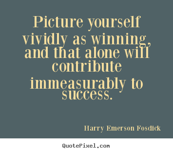 Quote about success - Picture yourself vividly as winning, and that alone..