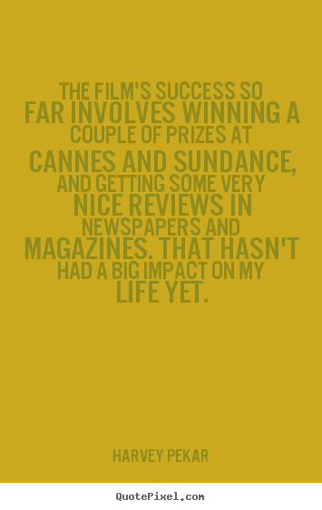 Create picture quotes about success - The film's success so far involves winning a couple of prizes at cannes..