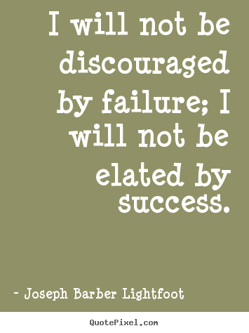 Design image quote about success - I will not be discouraged by failure; i will..