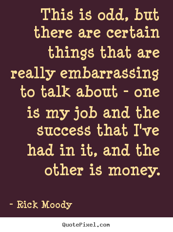 Quote about success - This is odd, but there are certain things that are really embarrassing..