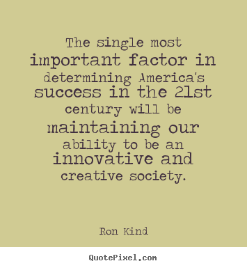 The single most important factor in determining.. Ron Kind top success quotes