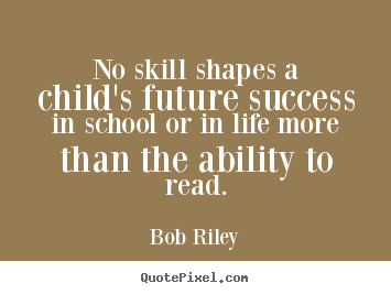No skill shapes a child's future success.. Bob Riley famous success quotes