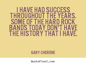 Success quotes - I have had success throughout the years. some of the hard..