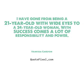 Vanessa Carlton picture quotes - I have gone from being a 21-year-old with wide eyes to a 24-year-old.. - Success quote