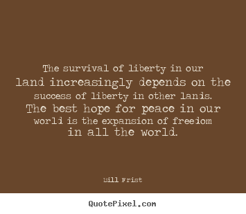 The survival of liberty in our land increasingly depends.. Bill Frist  success quote