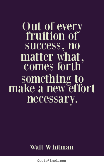 Out of every fruition of success, no matter.. Walt Whitman famous success quote